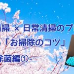 定期清掃×日常清掃のプロが教える「お掃除のコツ」除菌編①