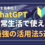 【ChatGPT】日常生活で使える最強の活用法5選