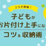 【子育てセミナー】整理収納アドバイザー直伝！子どもがお片付け上手になるコツ＆収納術【コラボ】