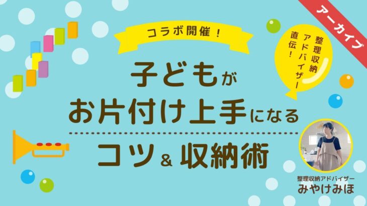 【子育てセミナー】整理収納アドバイザー直伝！子どもがお片付け上手になるコツ＆収納術【コラボ】