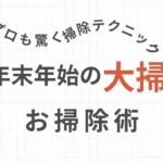 年末年始の大掃除をラクに！プロも驚く掃除テクニック大公開